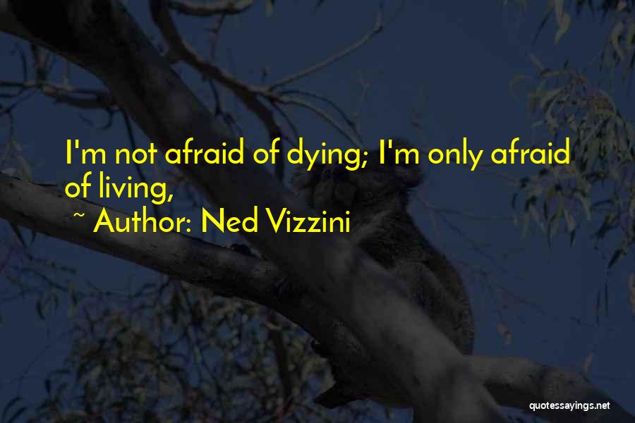 Not Afraid Of Dying Quotes By Ned Vizzini