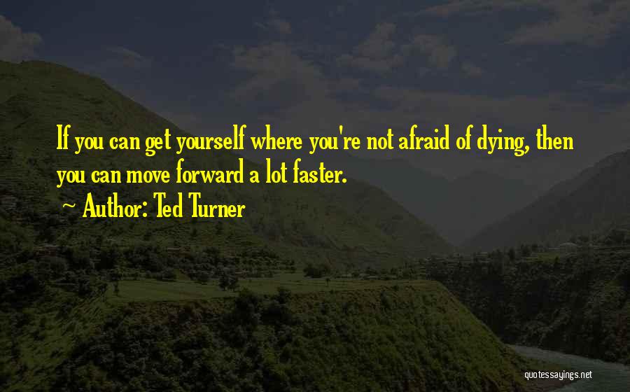 Not Afraid Of Dying Quotes By Ted Turner