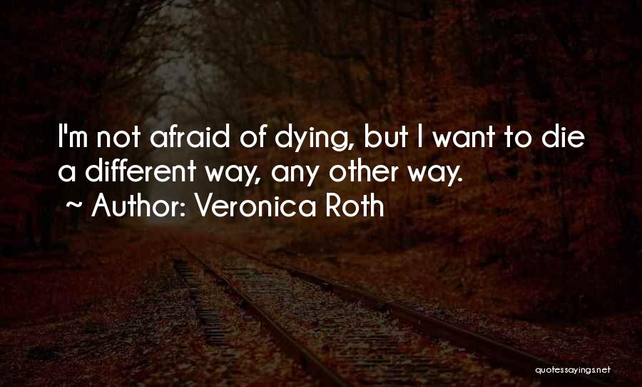 Not Afraid Of Dying Quotes By Veronica Roth