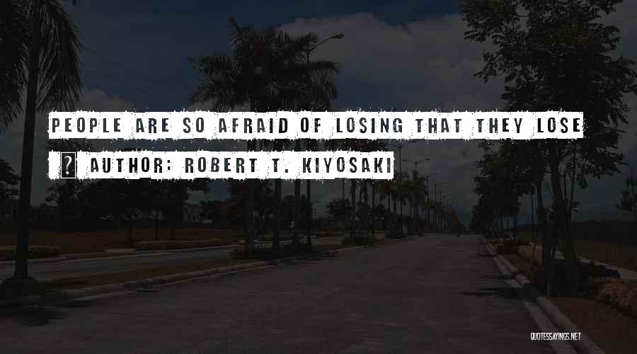 Not Afraid Of Losing Someone Quotes By Robert T. Kiyosaki