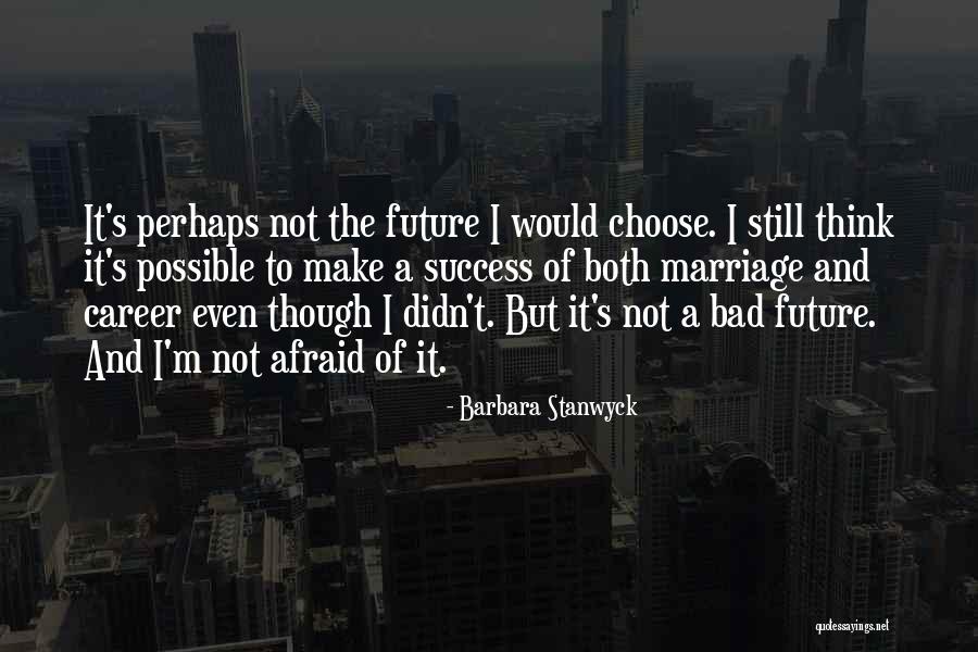 Not Afraid Of The Future Quotes By Barbara Stanwyck Not Afraid Of The Future Quotes By Barbara Stanwyck