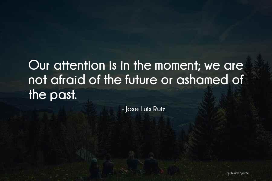 Not Afraid Of The Future Quotes By Jose Luis Ruiz Not Afraid Of The Future Quotes By Jose Luis Ruiz