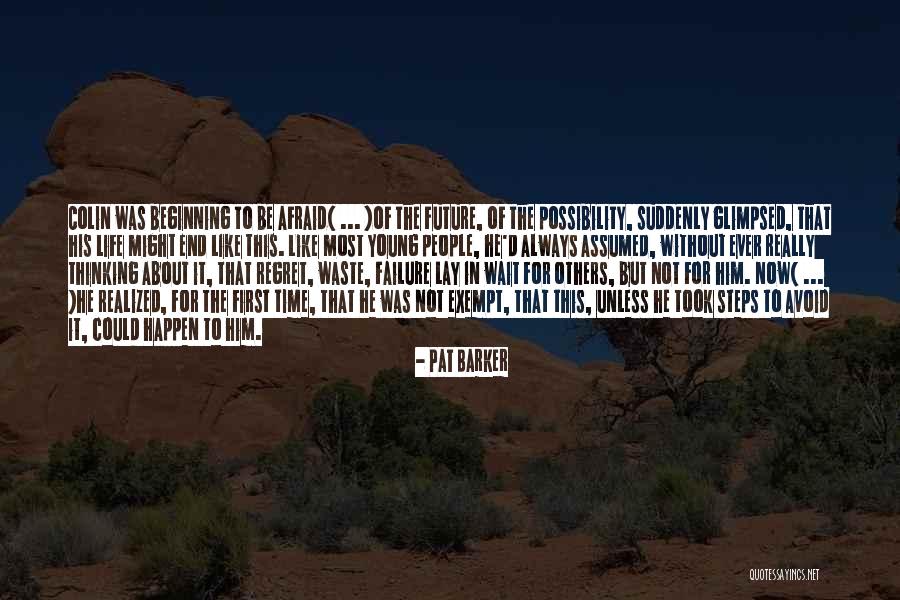 Not Afraid Of The Future Quotes By Pat Barker Not Afraid Of The Future Quotes By Pat Barker