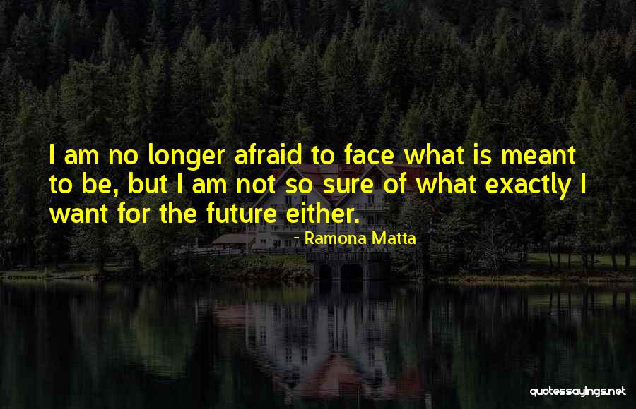 Not Afraid Of The Future Quotes By Ramona Matta Not Afraid Of The Future Quotes By Ramona Matta