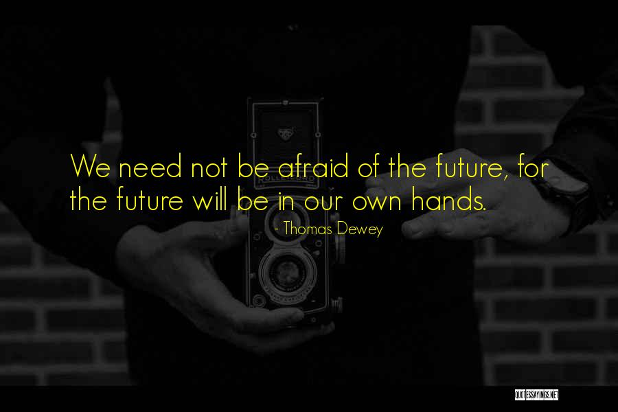 Not Afraid Of The Future Quotes By Thomas Dewey Not Afraid Of The Future Quotes By Thomas Dewey