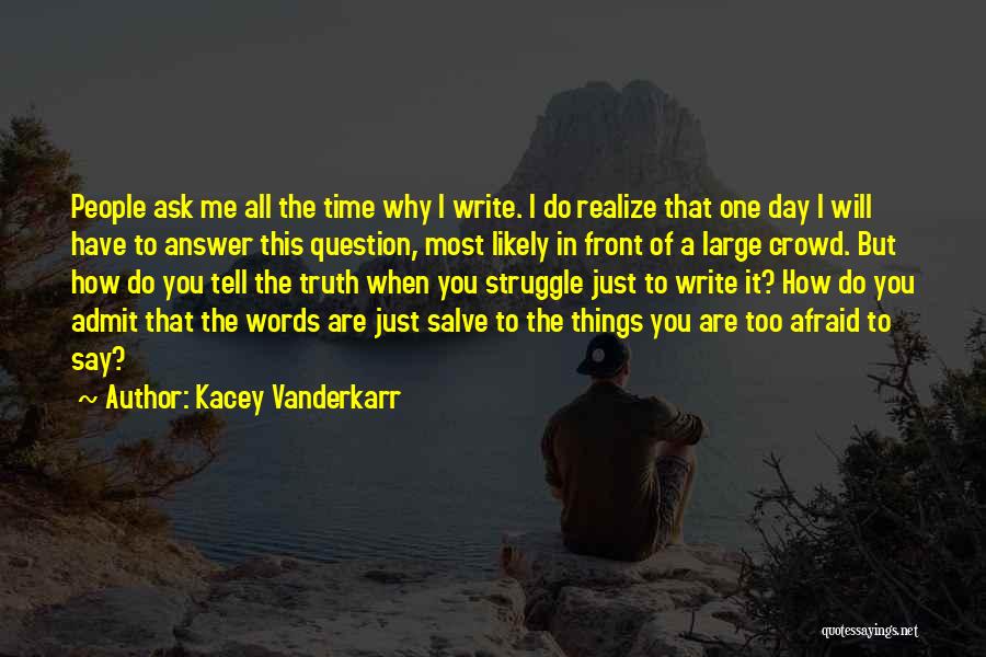 Not Afraid To Admit It Quotes By Kacey Vanderkarr