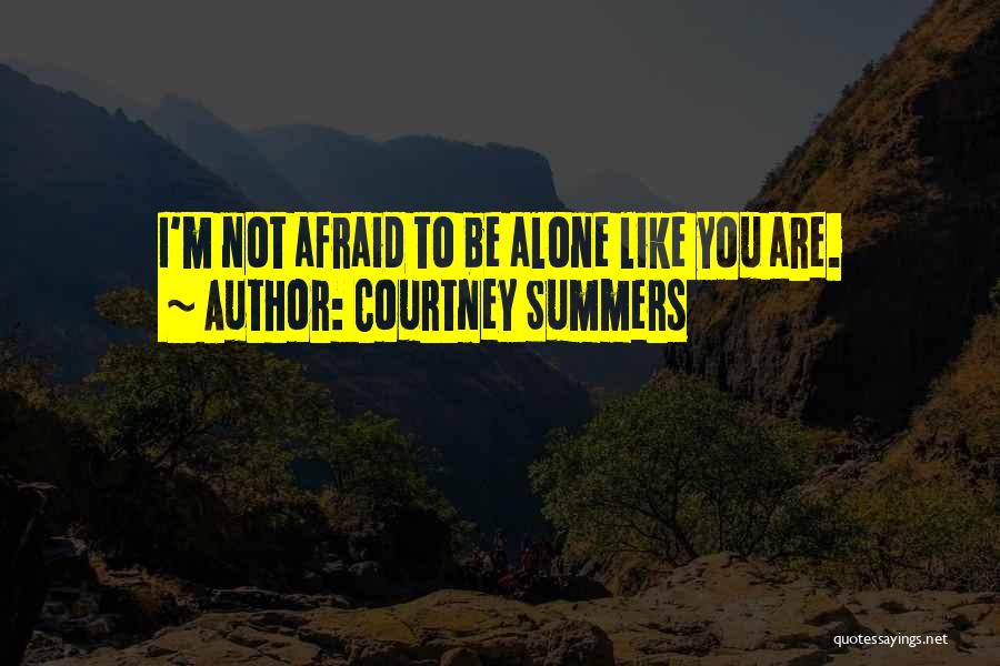 Not Afraid To Be Alone Quotes By Courtney Summers