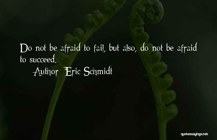 Not Afraid To Fail Quotes By Eric Schmidt