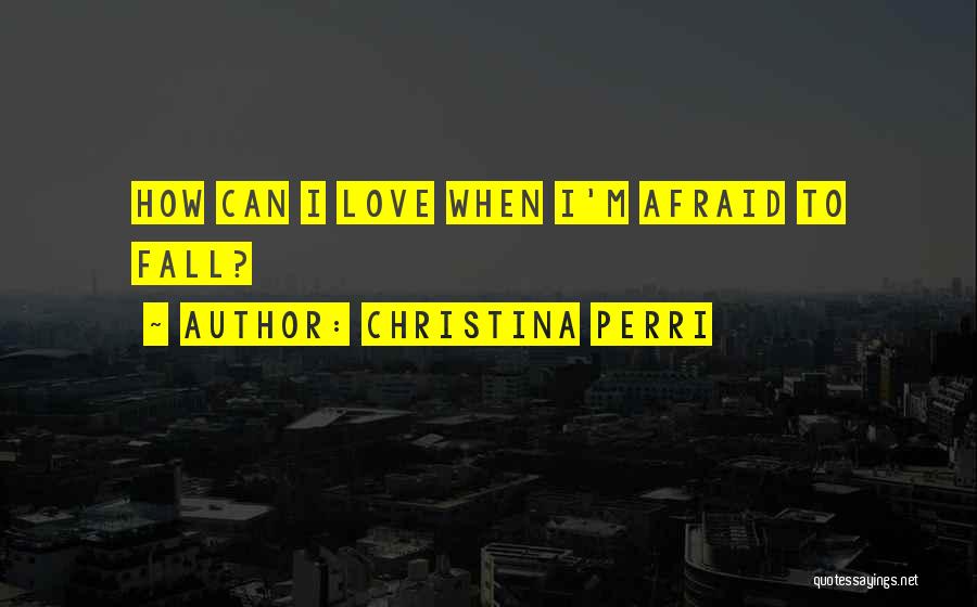Not Afraid To Fall In Love Quotes By Christina Perri