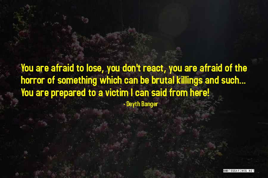 Not Afraid To Lose Me Quotes By Deyth Banger