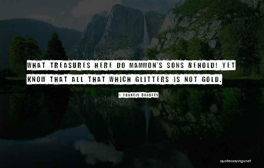 Not All That Is Gold Glitters Quotes By Francis Quarles Not All That Is Gold Glitters Quotes By Francis Quarles