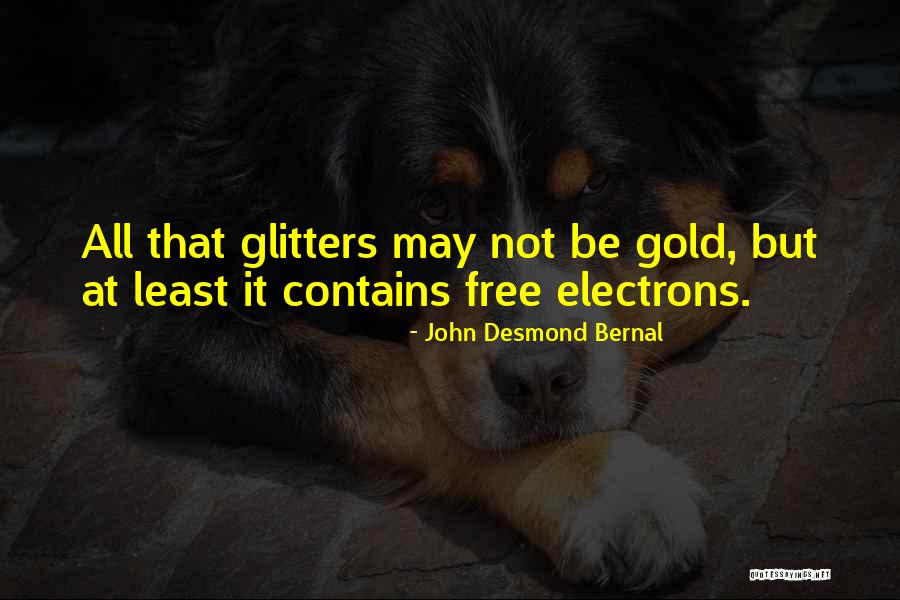 Not All That Is Gold Glitters Quotes By John Desmond Bernal Not All That Is Gold Glitters Quotes By John Desmond Bernal