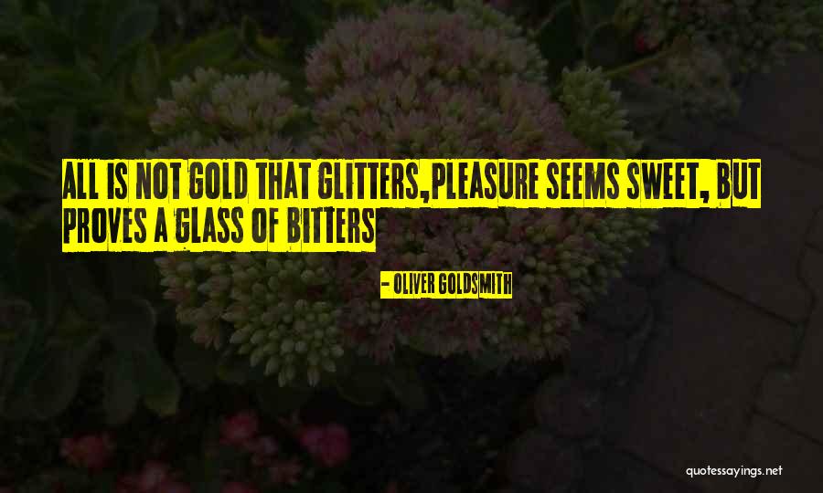 Not All That Is Gold Glitters Quotes By Oliver Goldsmith Not All That Is Gold Glitters Quotes By Oliver Goldsmith