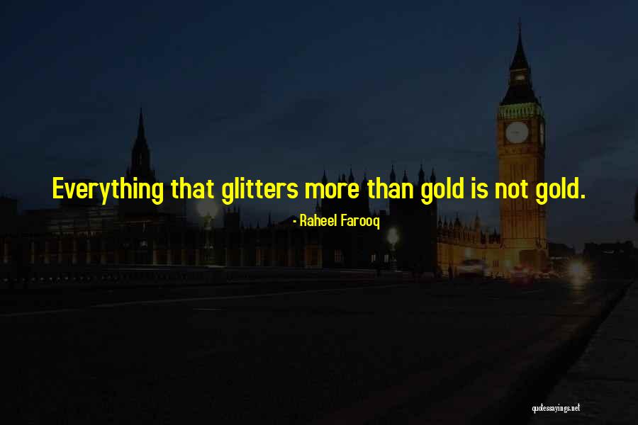 Not All That Is Gold Glitters Quotes By Raheel Farooq Not All That Is Gold Glitters Quotes By Raheel Farooq