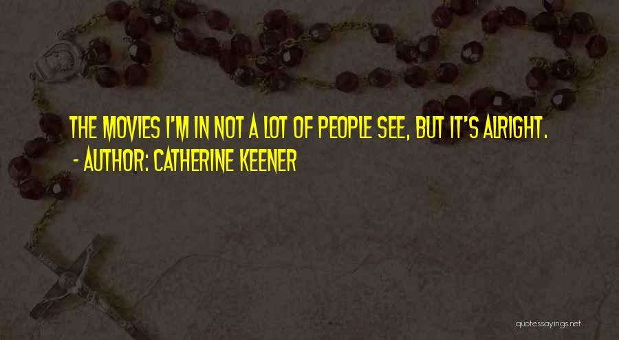 Not Alright Quotes By Catherine Keener