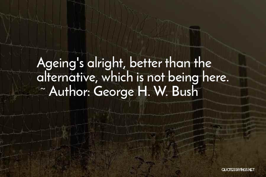 Not Alright Quotes By George H. W. Bush