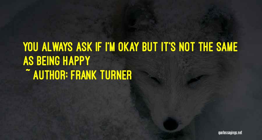 Not Always Being Happy Quotes By Frank Turner