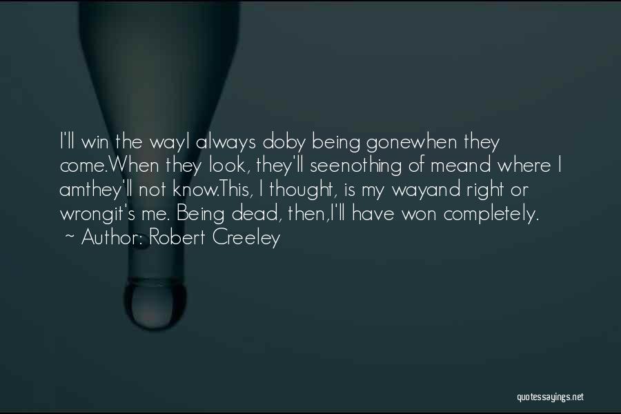 Not Always Being Right Quotes By Robert Creeley