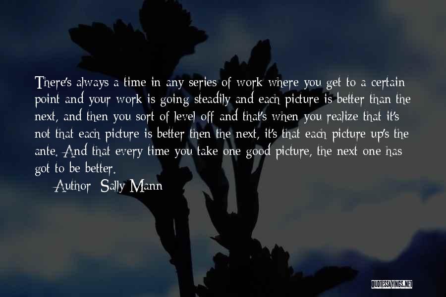 Not Always Going To Be There Quotes By Sally Mann