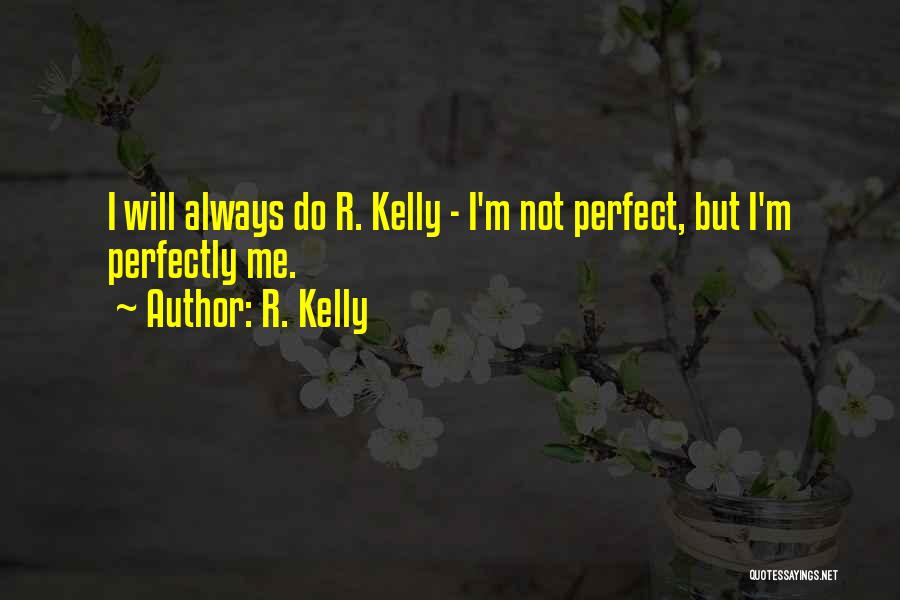 Not Always Perfect Quotes By R. Kelly