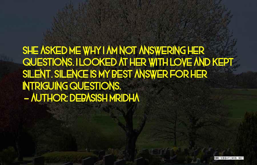Not Answering Questions Quotes By Debasish Mridha