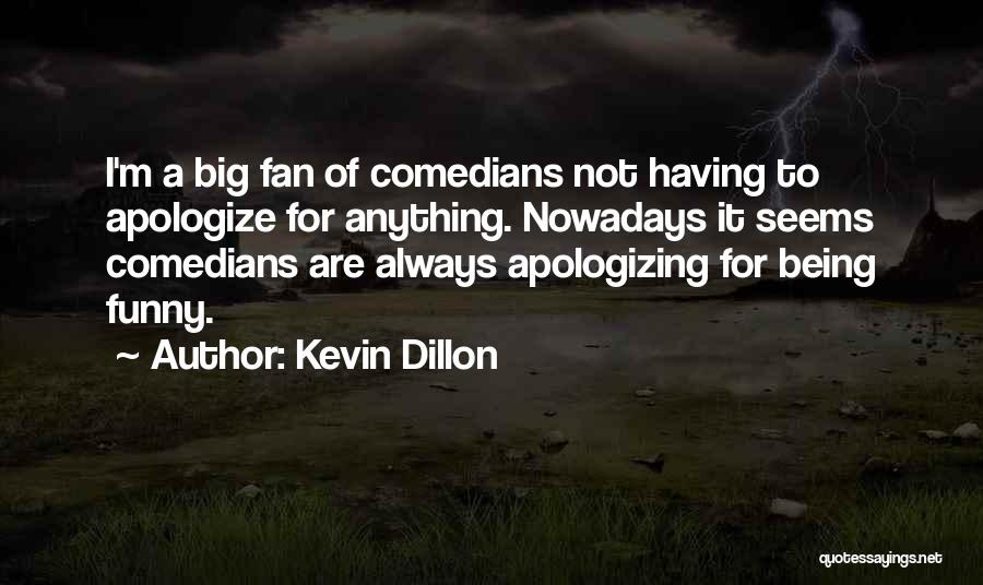 Not Apologizing For Being Yourself Quotes By Kevin Dillon