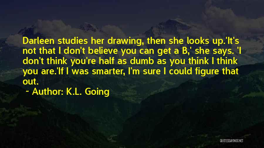 Not As Dumb As You Think Quotes By K.L. Going