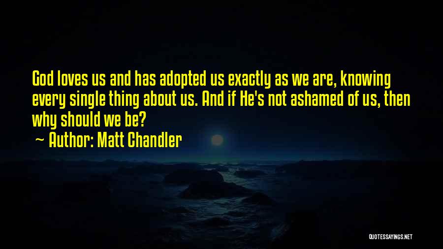 Not Ashamed Of God Quotes By Matt Chandler