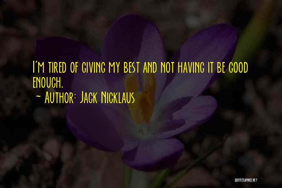 Not Be Good Enough Quotes By Jack Nicklaus