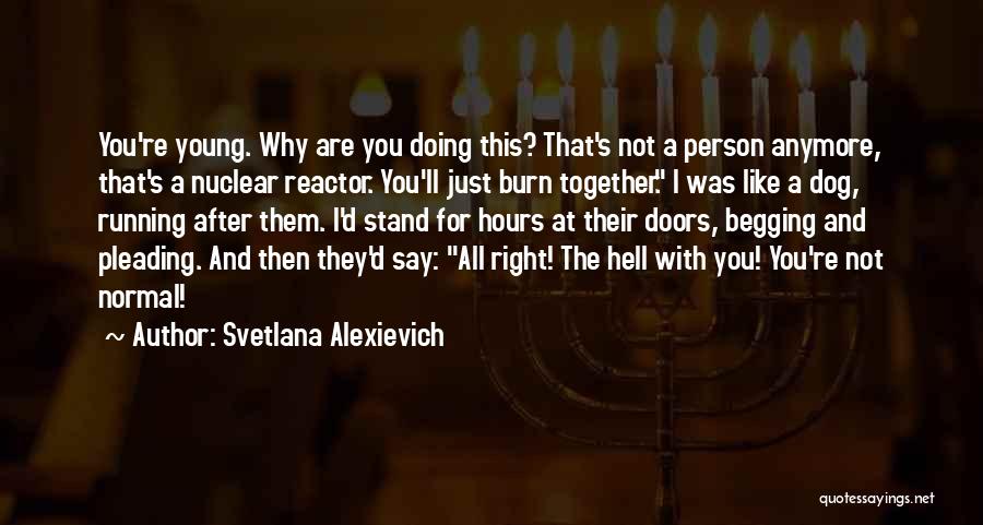 Not Begging Anymore Quotes By Svetlana Alexievich