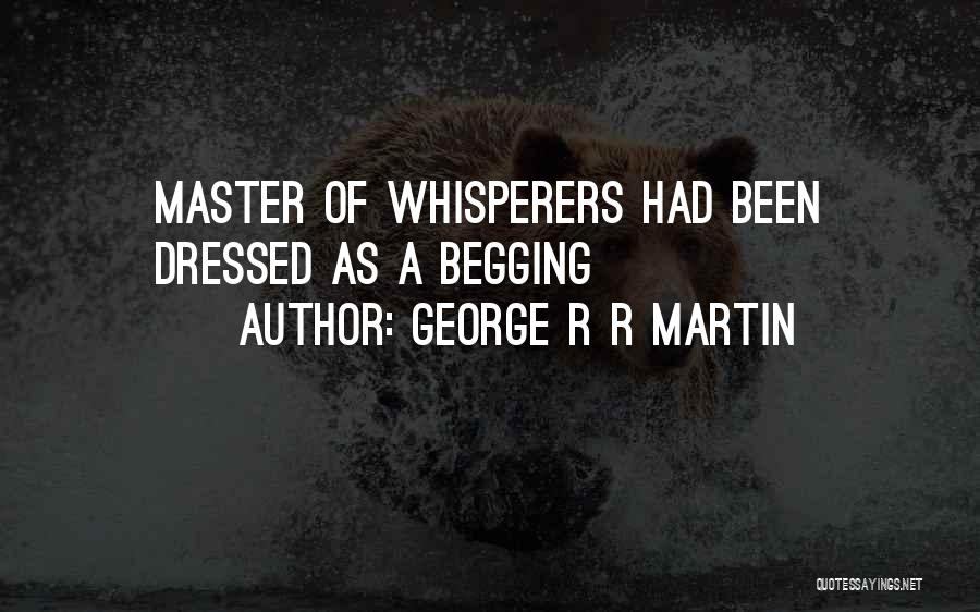 Not Begging Someone Quotes By George R R Martin