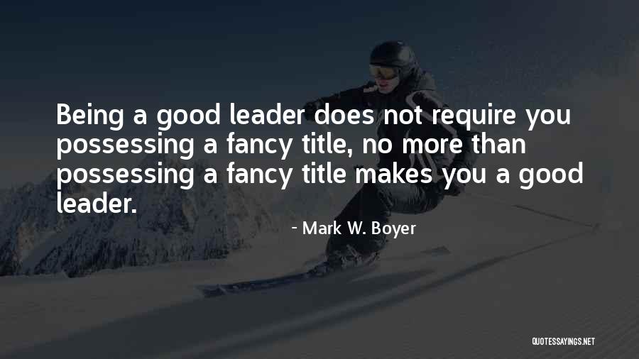 Not Being A Good Leader Quotes By Mark W. Boyer