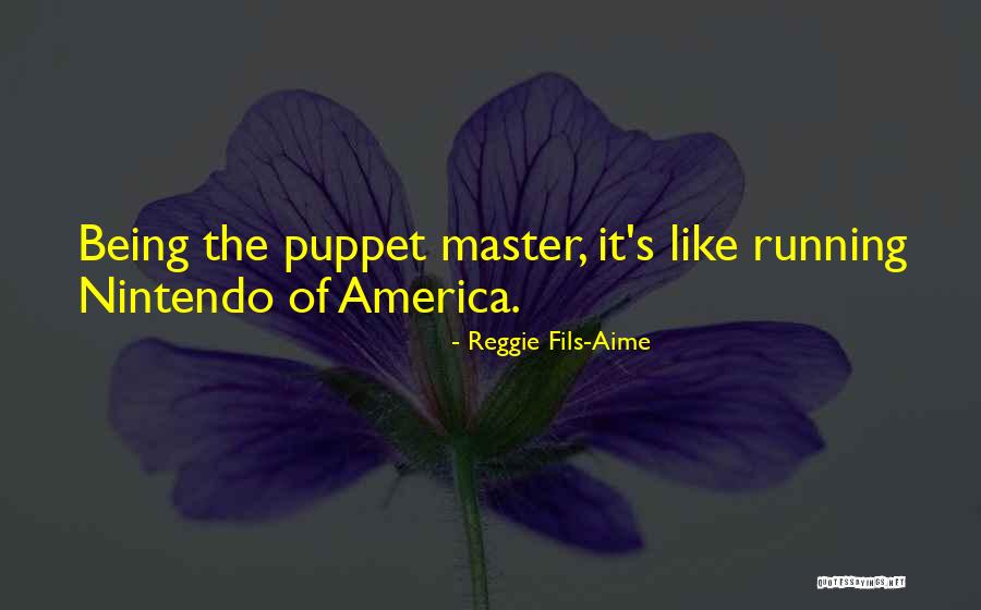 Not Being A Puppet Quotes By Reggie Fils-Aime Not Being A Puppet Quotes By Reggie Fils-Aime