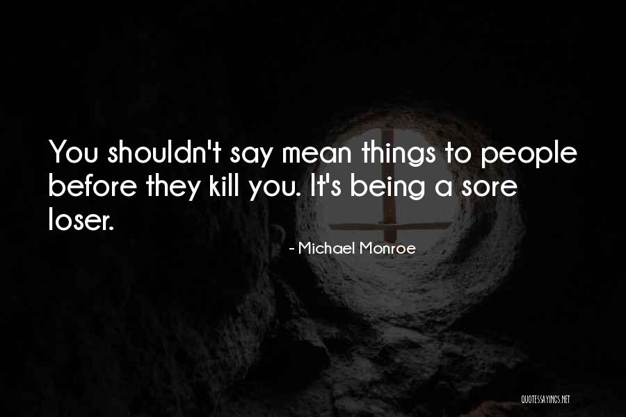 Not Being A Sore Loser Quotes By Michael Monroe Not Being A Sore Loser Quotes By Michael Monroe