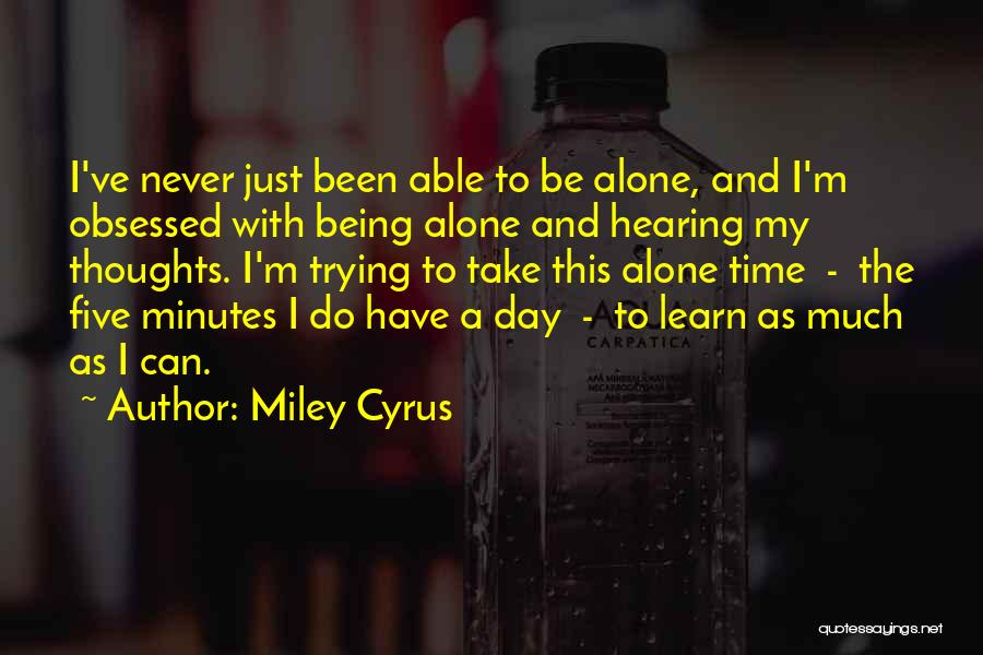 Not Being Able To Be Alone Quotes By Miley Cyrus