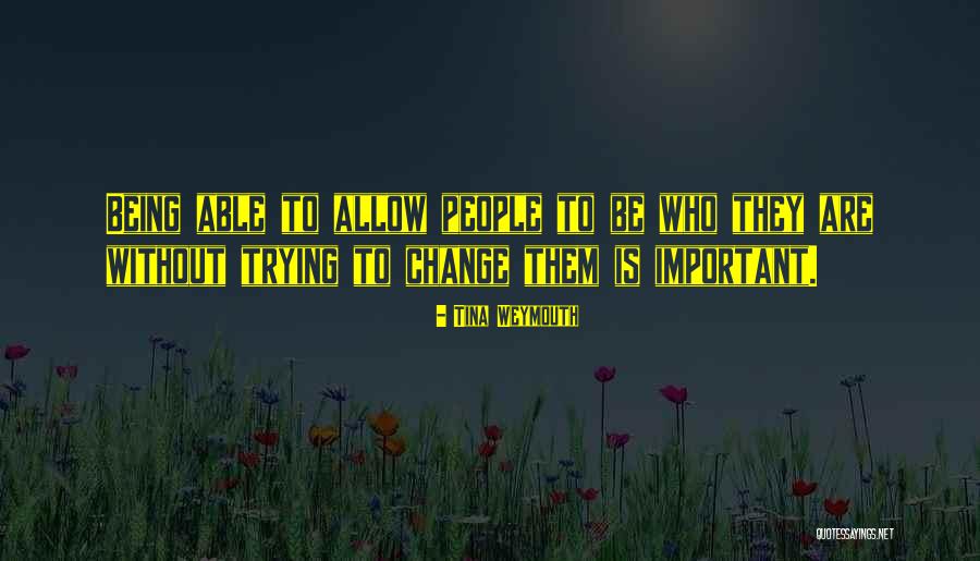 Not Being Able To Change People Quotes By Tina Weymouth Not Being Able To Change People Quotes By Tina Weymouth