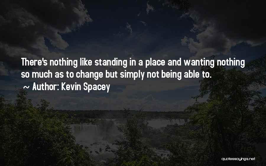 Not Being Able To Change Things Quotes By Kevin Spacey