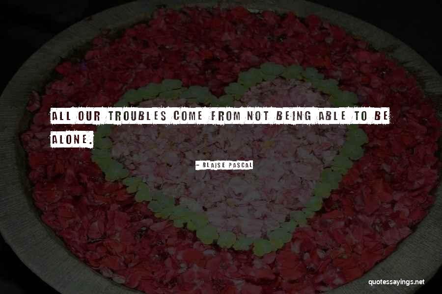 Not Being Able To Do Things Alone Quotes By Blaise Pascal