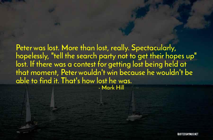 Not Being Able To Find Someone Quotes By Mark Hill Not Being Able To Find Someone Quotes By Mark Hill
