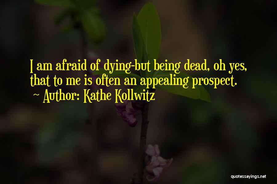 Not Being Afraid Of Dying Quotes By Kathe Kollwitz