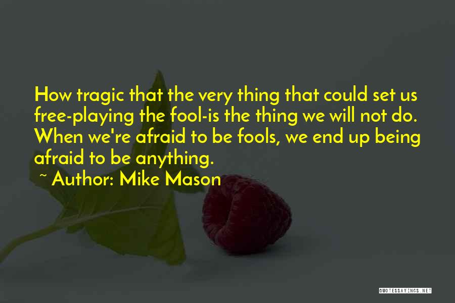 Not Being Afraid Quotes By Mike Mason