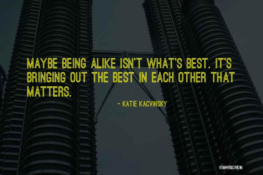 Not Being Alike Quotes By Katie Kacvinsky Not Being Alike Quotes By Katie Kacvinsky