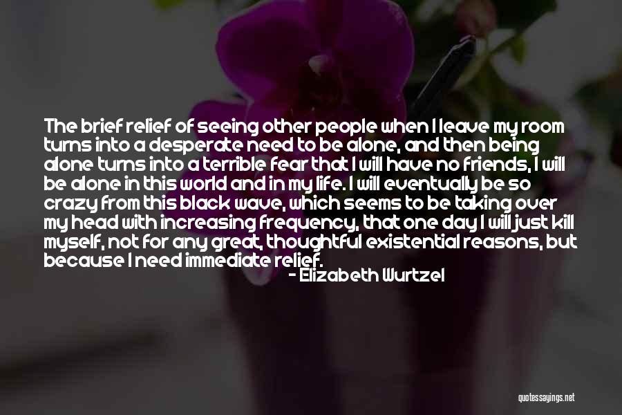 Not Being Alone In The World Quotes By Elizabeth Wurtzel Not Being Alone In The World Quotes By Elizabeth Wurtzel