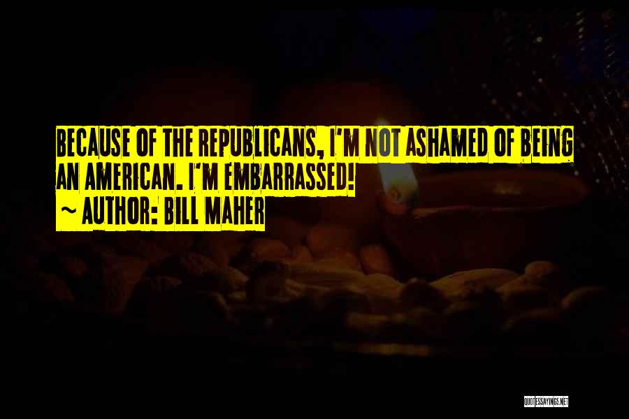 Not Being Ashamed Quotes By Bill Maher
