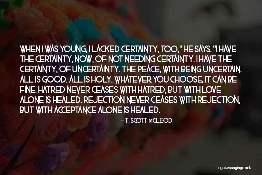 Not Being Certainty Quotes By T. Scott McLeod Not Being Certainty Quotes By T. Scott McLeod