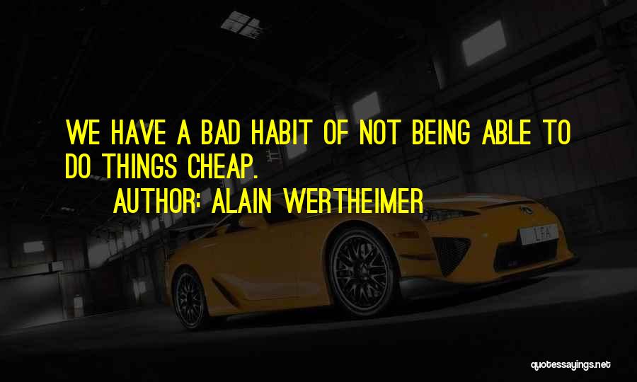 Not Being Cheap Quotes By Alain Wertheimer