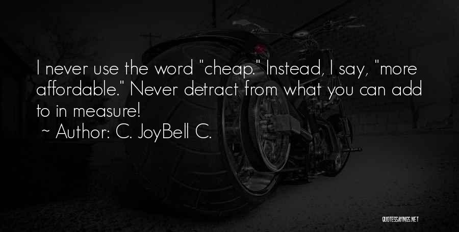 Not Being Cheap Quotes By C. JoyBell C.