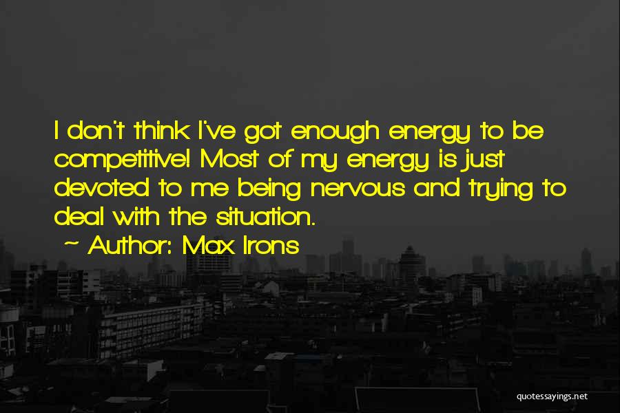Not Being Competitive Quotes By Max Irons