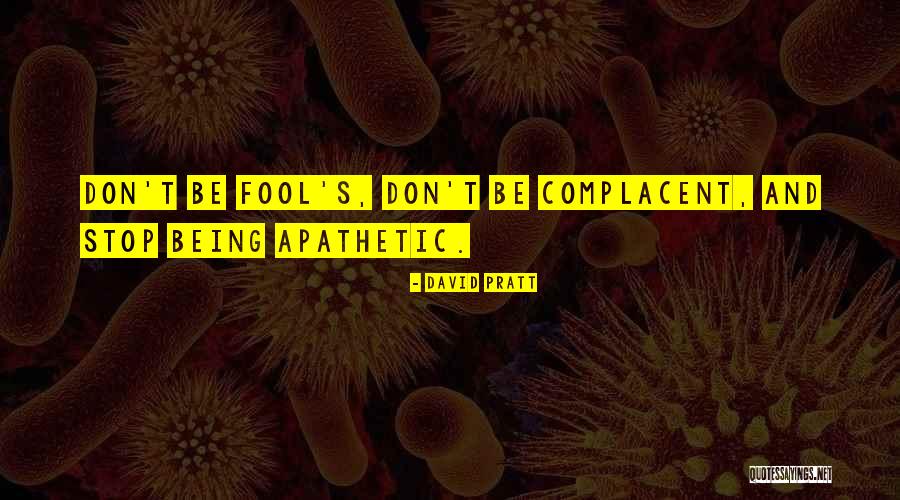 Not Being Complacent Quotes By David Pratt Not Being Complacent Quotes By David Pratt