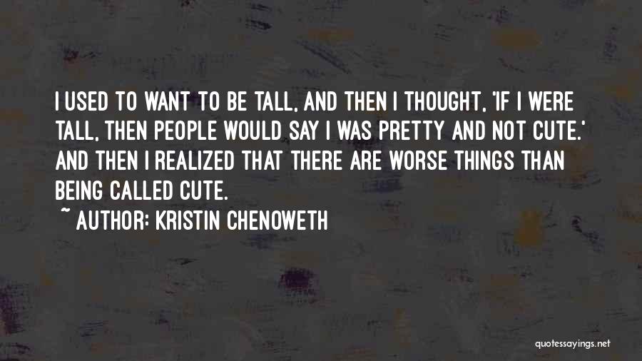Not Being Cute Quotes By Kristin Chenoweth